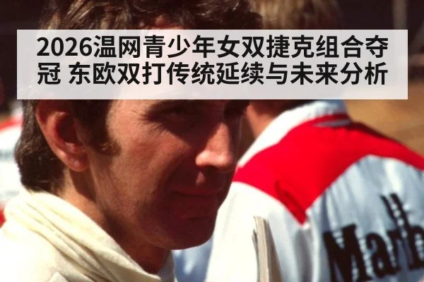 2026温网青少年女双捷克组合夺冠 东欧双打传统延续与未来分析