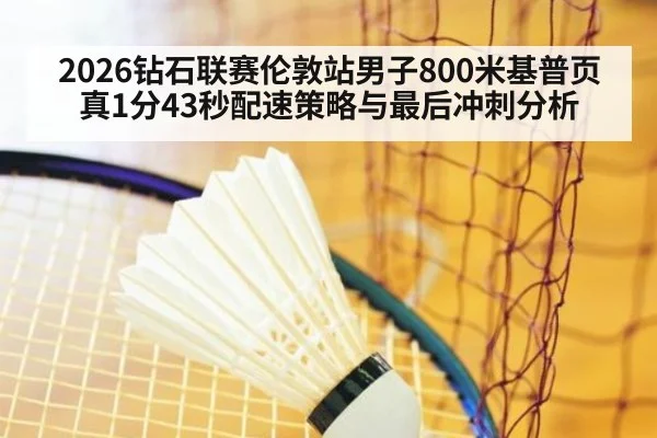 2026钻石联赛伦敦站男子800米基普页真1分43秒配速策略与最后冲刺分析