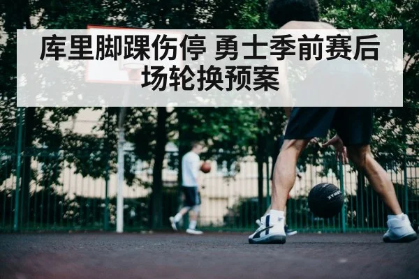 库里脚踝伤停 勇士季前赛后场轮换预案